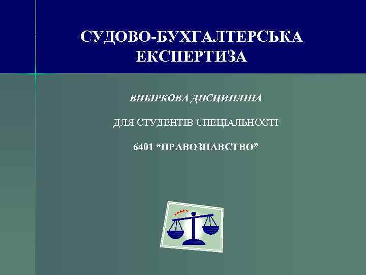 СУДОВО-БУХГАЛТЕРСЬКА ЕКСПЕРТИЗА ВИБІРКОВА ДИСЦИПЛІНА ДЛЯ СТУДЕНТІВ СПЕЦІАЛЬНОСТІ 6401 “ПРАВОЗНАВСТВО” 