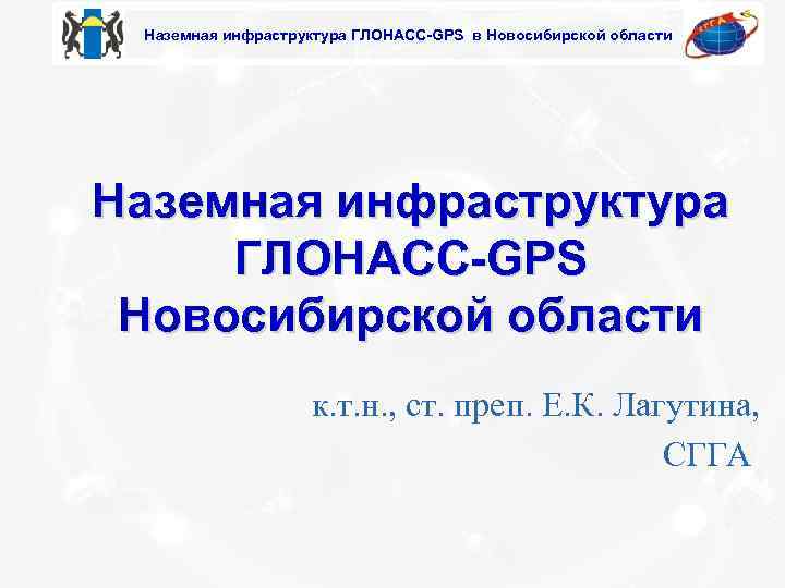 Наземная инфраструктура ГЛОНАСС-GPS в Новосибирской области Наземная инфраструктура ГЛОНАСС-GPS Новосибирской области к. т. н.