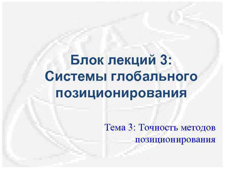 Блок лекций 3: Системы глобального позиционирования Тема 3: Точность методов позиционирования 