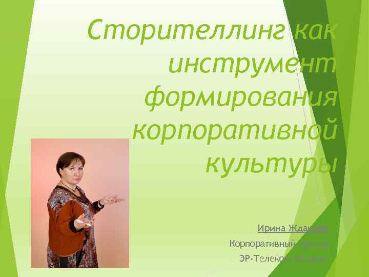 Сторителлинг как инструмент формирования корпоративной культуры Ирина Жданова Корпоративный тренер ЭР-Телеком Холдинг 