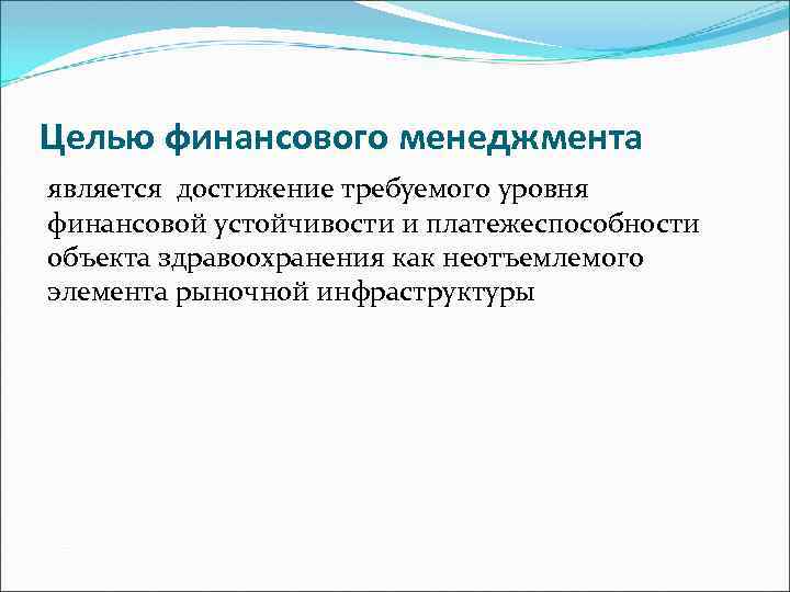 Целью финансового менеджмента является достижение требуемого уровня финансовой устойчивости и платежеспособности объекта здравоохранения как