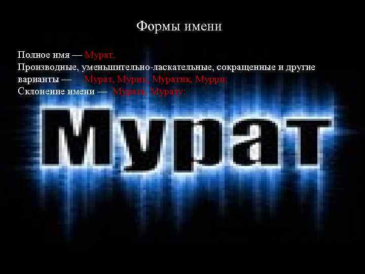 Формы имени Полное имя Мурат. Полное имя —— Мурат. Производные, уменьшительно-ласкательные, сокращенные и другие
