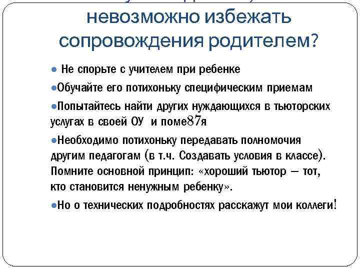 невозможно избежать сопровождения родителем? ● Не спорьте с учителем при ребенке ●Обучайте его потихоньку