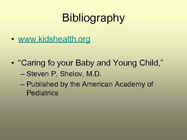 Bibliography • www. kidshealth. org • “Caring fo your Baby and Young Child, ”