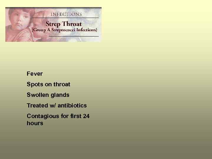 Fever Spots on throat Swollen glands Treated w/ antibiotics Contagious for first 24 hours