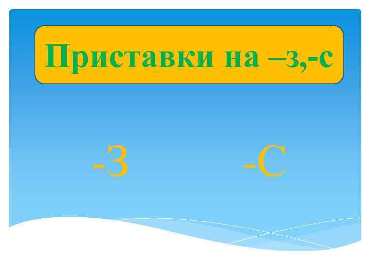 Приставки на –з, -с Приставки на з/с -З -С 