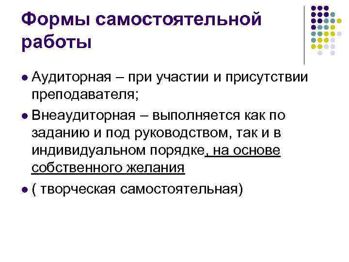 Формы самостоятельной работы l Аудиторная – при участии и присутствии преподавателя; l Внеаудиторная –