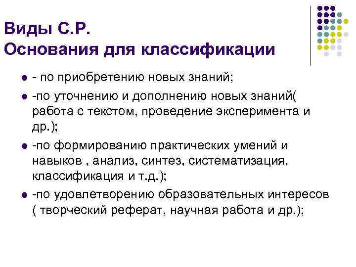 Виды С. Р. Основания для классификации - по приобретению новых знаний; l -по уточнению