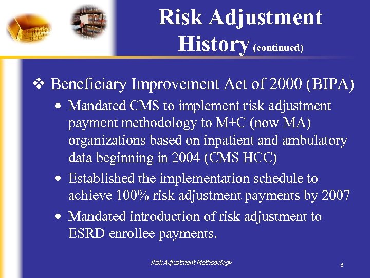 Risk Adjustment History (continued) v Beneficiary Improvement Act of 2000 (BIPA) • Mandated CMS