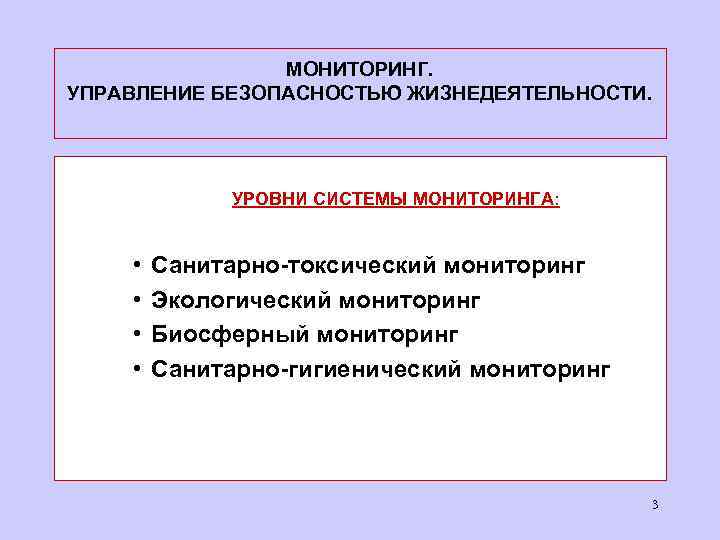 МОНИТОРИНГ. УПРАВЛЕНИЕ БЕЗОПАСНОСТЬЮ ЖИЗНЕДЕЯТЕЛЬНОСТИ. УРОВНИ СИСТЕМЫ МОНИТОРИНГА: • • Санитарно-токсический мониторинг Экологический мониторинг Биосферный