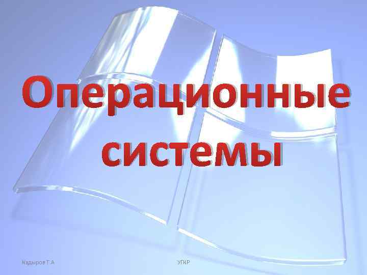 Операционные системы Кадыров Т. А УГКР 