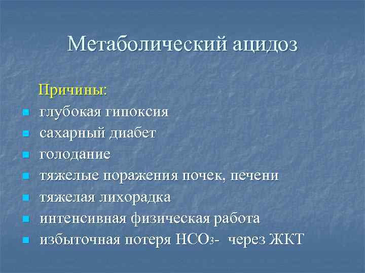 Метаболический ацидоз n n n n Причины: глубокая гипоксия сахарный диабет голодание тяжелые поражения