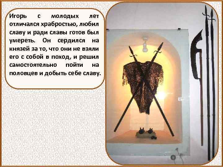 Игорь с молодых лет отличался храбростью, любил славу и ради славы готов был умереть.