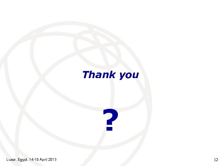 Thank you ? Luxor, Egypt, 14 -15 April 2013 12 
