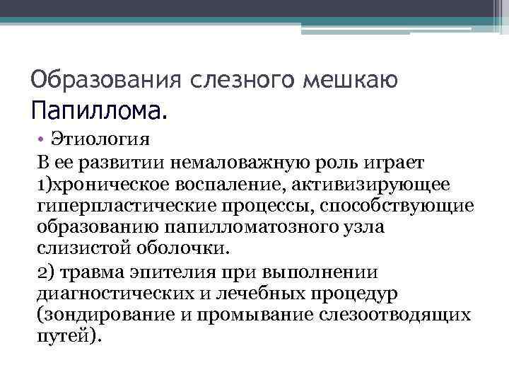 Образования слезного мешкаю Папиллома. • Этиология В ее развитии немаловажную роль играет 1)хроническое воспаление,