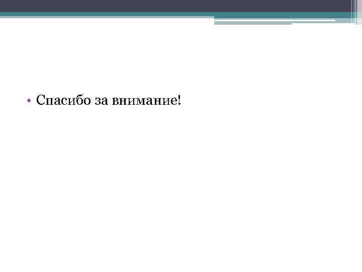  • Спасибо за внимание! 