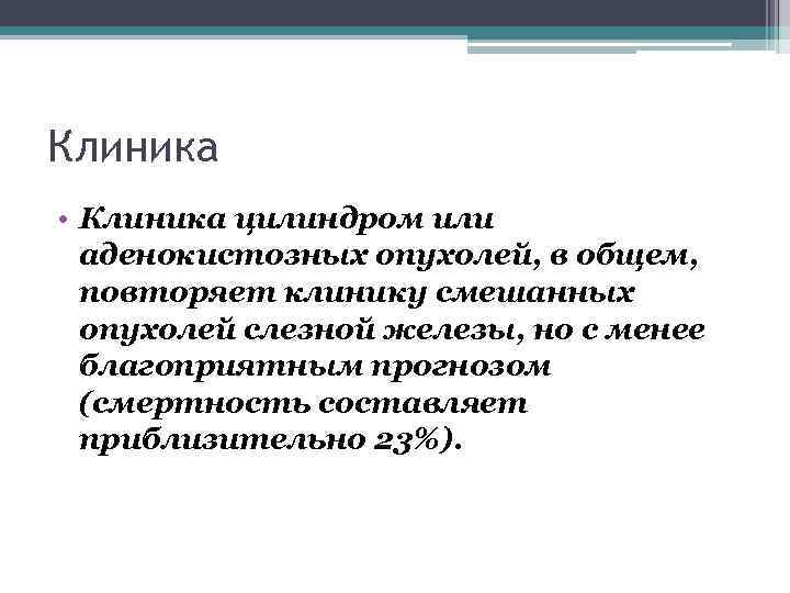 Клиника • Клиника цилиндром или аденокистозных опухолей, в общем, повторяет клинику смешанных опухолей слезной