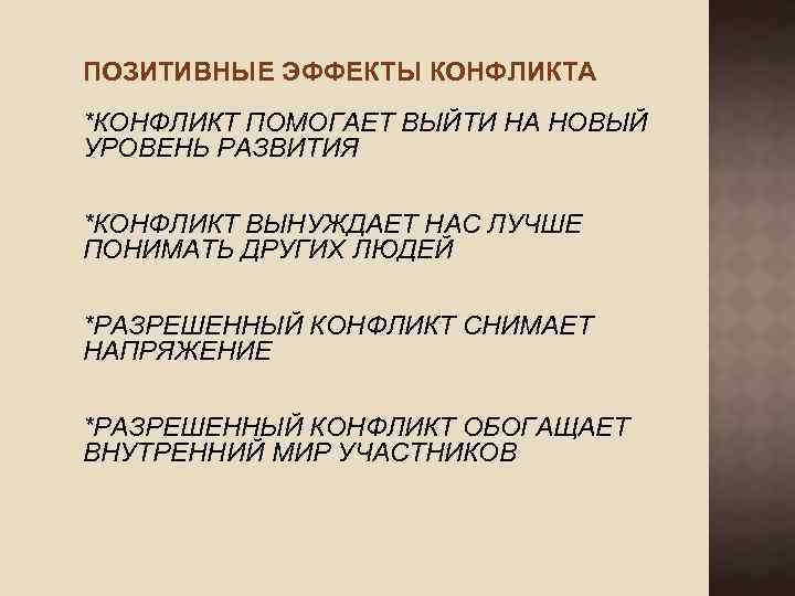 ПОЗИТИВНЫЕ ЭФФЕКТЫ КОНФЛИКТА *КОНФЛИКТ ПОМОГАЕТ ВЫЙТИ НА НОВЫЙ УРОВЕНЬ РАЗВИТИЯ *КОНФЛИКТ ВЫНУЖДАЕТ НАС ЛУЧШЕ