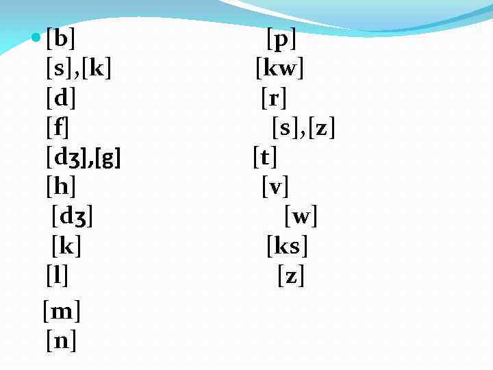  [b] [p] [s], [k] [kw] [d] [r] [f] [s], [z] [dʒ], [g] [t]