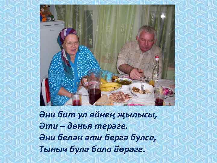 Әни бит ул өйнең җылысы, Әти – дөнья терәге. Әни белән әти бергә булса,