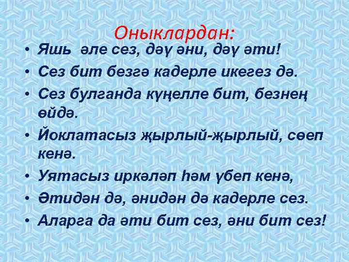Оныклардан: • Яшь әле сез, дәү әни, дәү әти! • Сез бит безгә кадерле