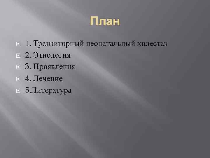 План 1. Транзиторный неонатальный холестаз 2. Этиология 3. Проявления 4. Лечение 5. Литература 
