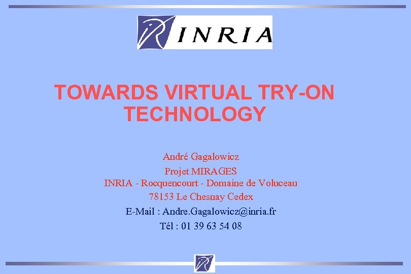 TOWARDS VIRTUAL TRY-ON TECHNOLOGY André Gagalowicz Projet MIRAGES INRIA - Rocquencourt - Domaine de