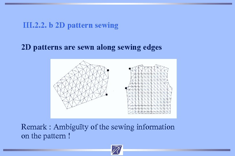 III. 2. 2. b 2 D pattern sewing 2 D patterns are sewn along