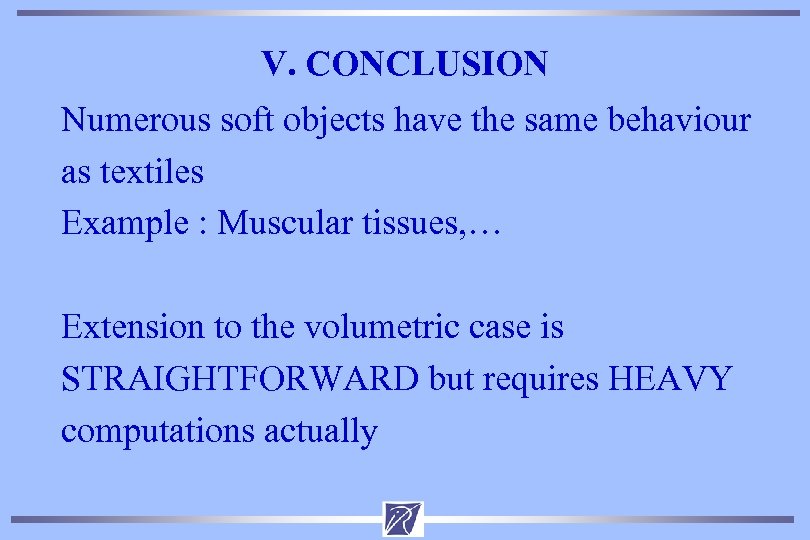 V. CONCLUSION Numerous soft objects have the same behaviour as textiles Example : Muscular