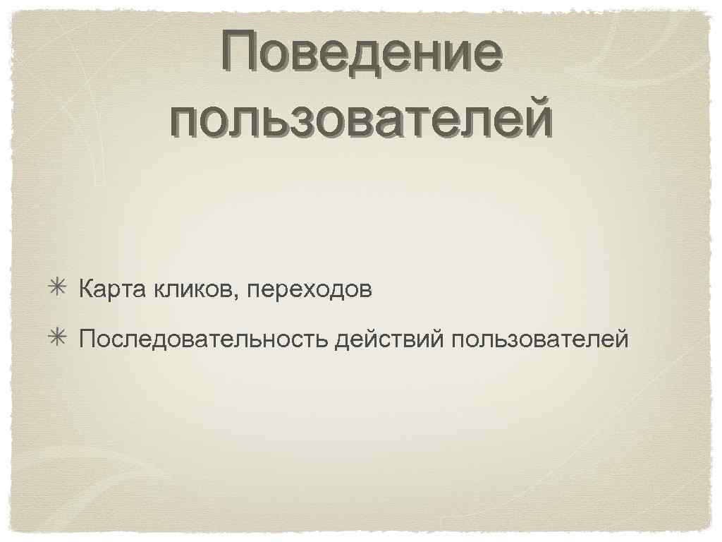 Поведение пользователей Карта кликов, переходов Последовательность действий пользователей 