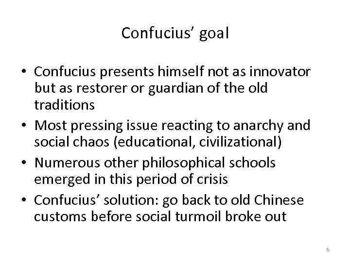 Confucius’ goal • Confucius presents himself not as innovator but as restorer or guardian