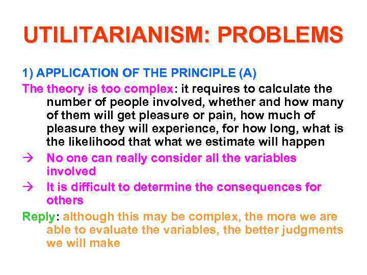 UTILITARIANISM: PROBLEMS 1) APPLICATION OF THE PRINCIPLE (A) The theory is too complex: it