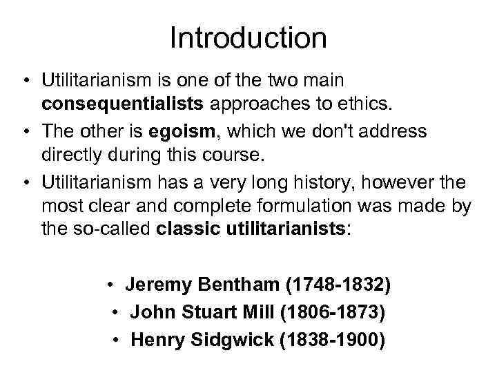 Introduction • Utilitarianism is one of the two main consequentialists approaches to ethics. •