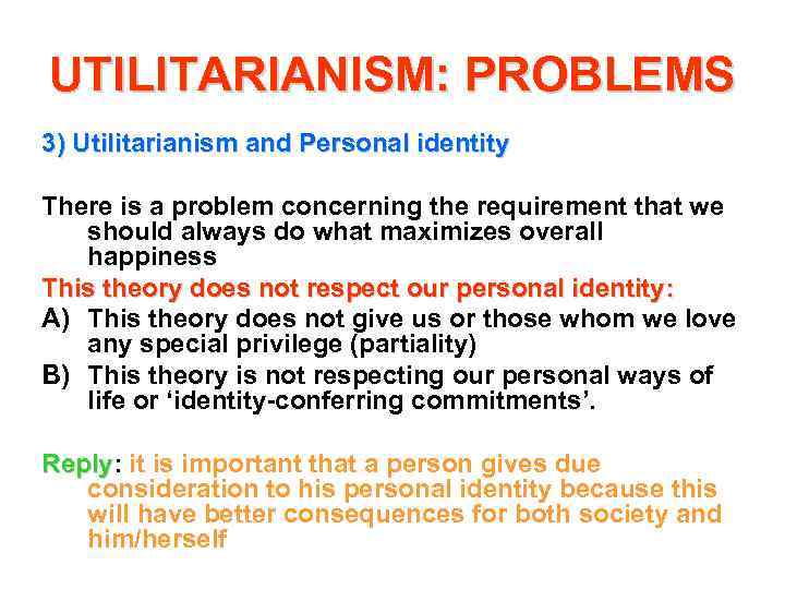 UTILITARIANISM: PROBLEMS 3) Utilitarianism and Personal identity There is a problem concerning the requirement