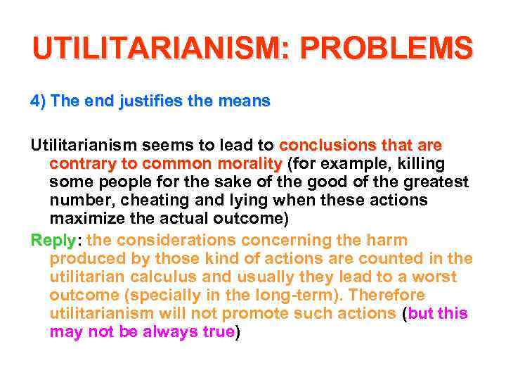 UTILITARIANISM: PROBLEMS 4) The end justifies the means Utilitarianism seems to lead to conclusions