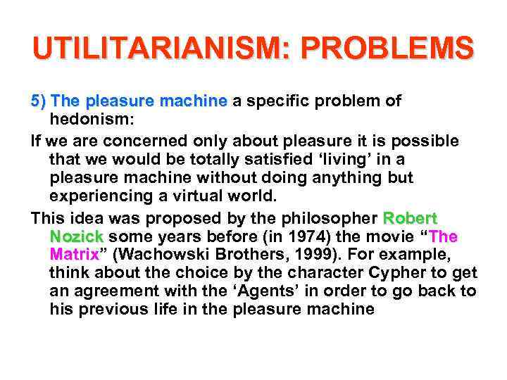 UTILITARIANISM: PROBLEMS 5) The pleasure machine a specific problem of hedonism: If we are