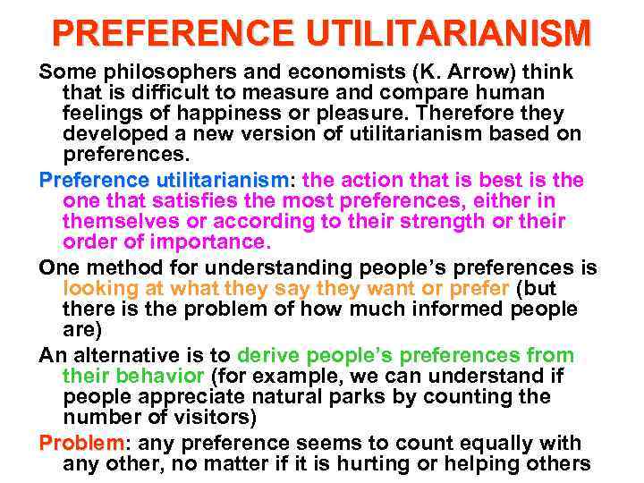 PREFERENCE UTILITARIANISM Some philosophers and economists (K. Arrow) think that is difficult to measure