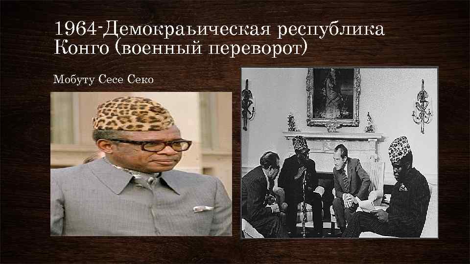 1964 -Демокраьическая республика Конго (военный переворот) Мобуту Сесе Секо 