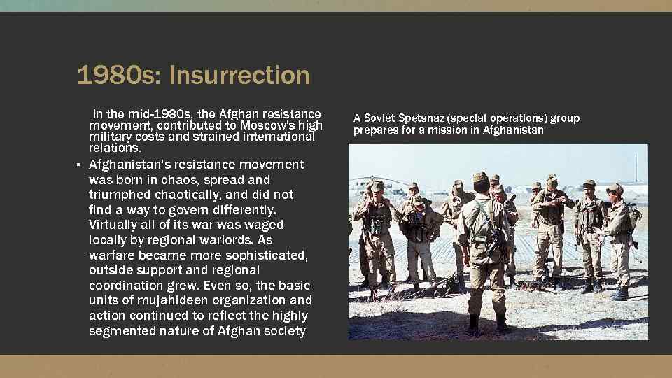 1980 s: Insurrection In the mid-1980 s, the Afghan resistance movement, contributed to Moscow's