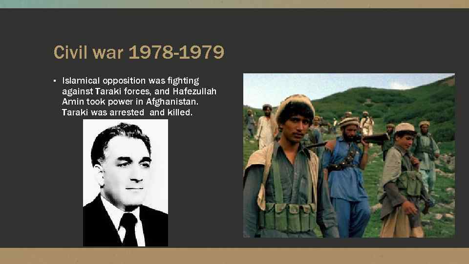 Civil war 1978 -1979 ▪ Islamical opposition was fighting against Taraki forces, and Hafezullah