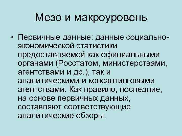 Мезо и макроуровень • Первичные данные: данные социальноэкономической статистики предоставляемой как официальными органами (Росстатом,