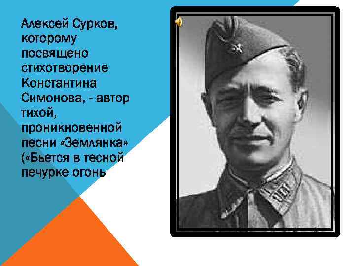 Алексей Сурков, которому посвящено стихотворение Константина Симонова, - автор тихой, проникновенной песни «Землянка» (