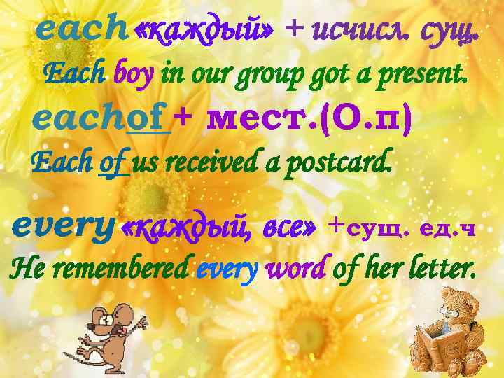 each «каждый» + исчисл. сущ. Each boy in our group got a present. each