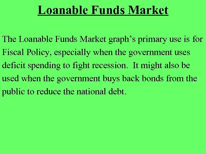 Loanable Funds Market The Loanable Funds Market graph’s primary use is for Fiscal Policy,