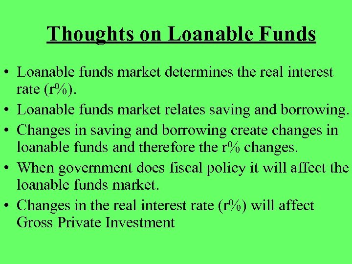 Thoughts on Loanable Funds • Loanable funds market determines the real interest rate (r%).