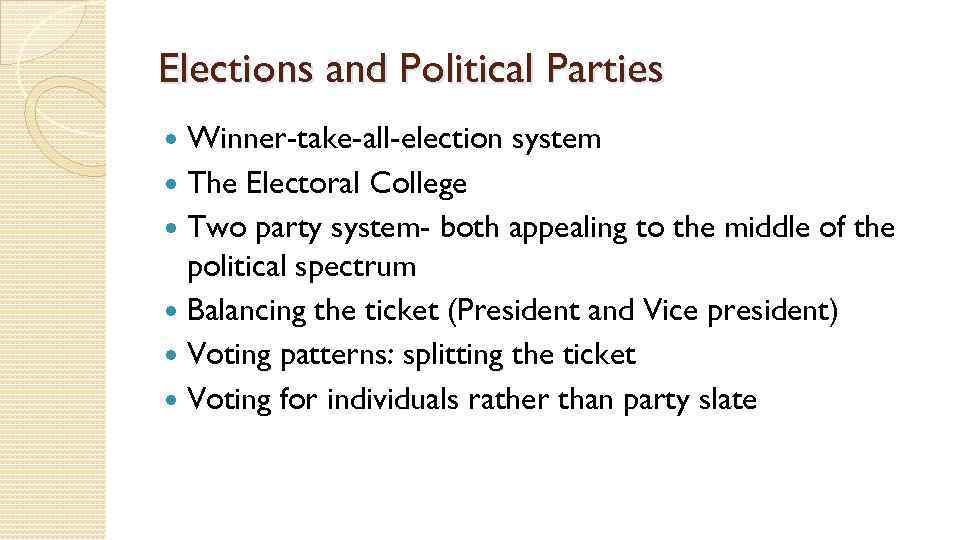 Elections and Political Parties Winner-take-all-election system The Electoral College Two party system- both appealing