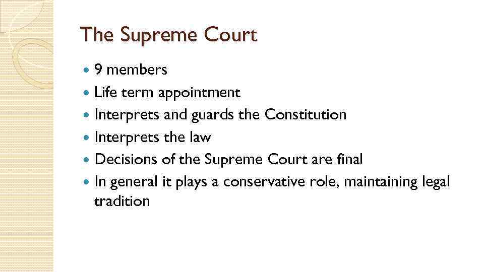 The Supreme Court 9 members Life term appointment Interprets and guards the Constitution Interprets