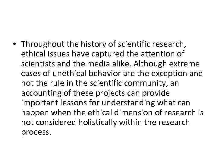  • Throughout the history of scientific research, ethical issues have captured the attention