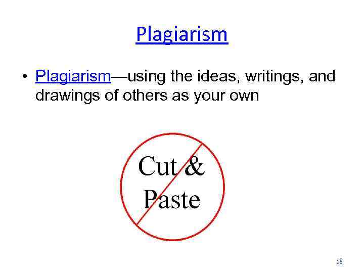 Plagiarism • Plagiarism—using the ideas, writings, and drawings of others as your own 16
