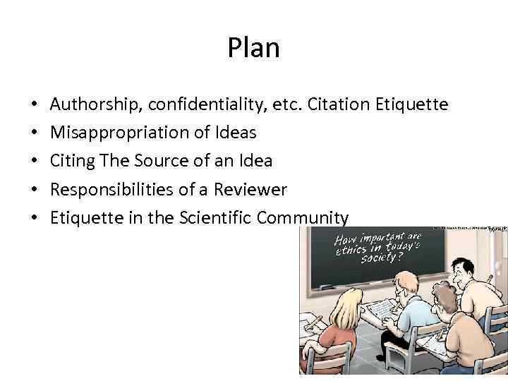 Plan • • • Authorship, confidentiality, etc. Citation Etiquette Misappropriation of Ideas Citing The
